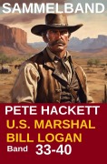 Cover-Bild zum Titel 'U.S. Marshal Bill Logan, Band 33-40 (Western-Sammelband - 1000 Seiten Spannung)' von 'Pete Hackett'