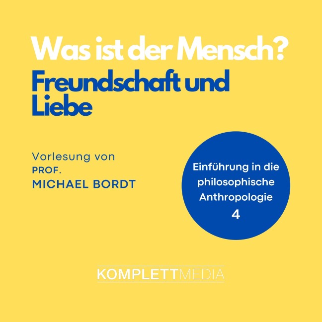 Was ist der Mensch 04: Freundschaft und Liebe - Michael Bordt