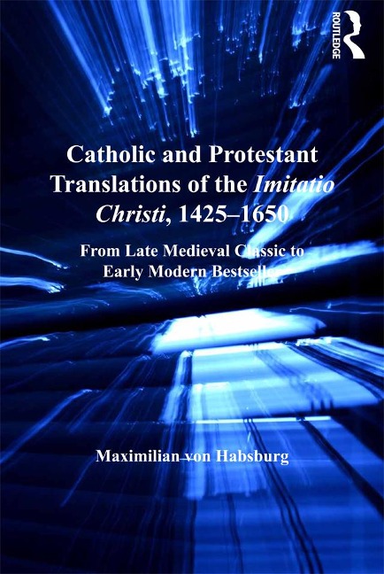 Catholic and Protestant Translations of the Imitatio Christi, 1425¿1650 - Maximilian von Habsburg