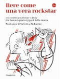 Cover-Bild zum Titel 'Bere come una vera rockstar. 100 ricette per ricreare i drink che hanno ispirato i giganti della musica' von ''