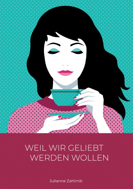 Weil wir geliebt werden wollen ... - Julianne Zahirnik