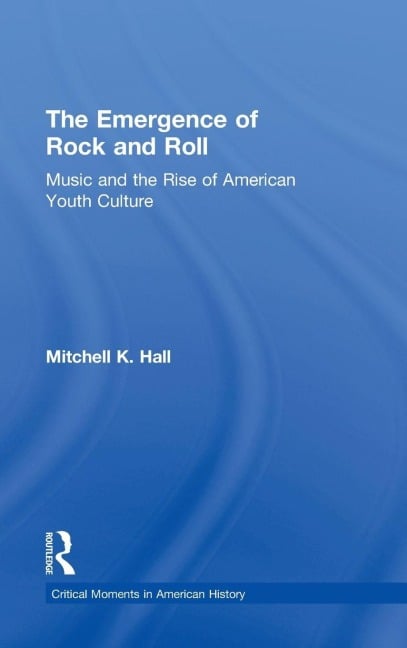 The Emergence of Rock and Roll - Mitchell K Hall