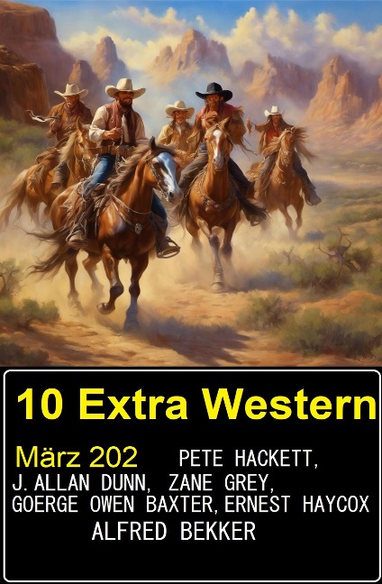 10 Extra Western März 2024 - Alfred Bekker, Pete Hackett, Zane Grey, Ernest Haycox, J. Allan Dunn