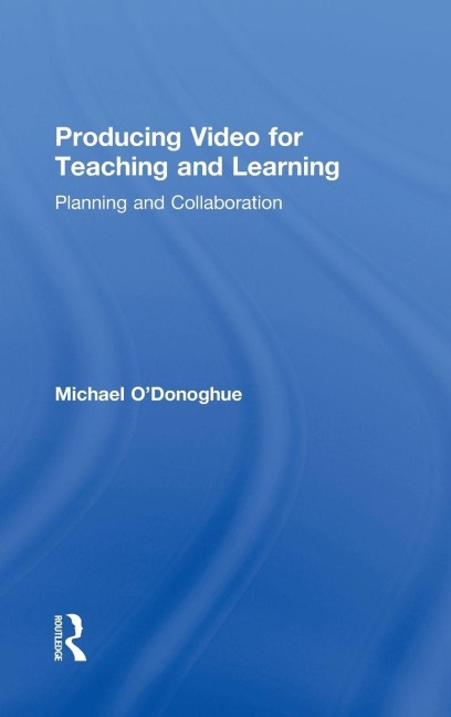 Producing Video For Teaching and Learning - Michael O'Donoghue