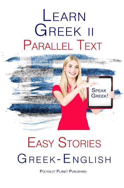 Learn Greek II - Parallel Text - Easy Stories (Greek - English) - Polyglot Planet Publishing