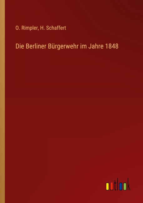 Die Berliner Bürgerwehr im Jahre 1848 - O. Rimpler, H. Schaffert