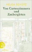 Von Gartenzimmern und Zaubergärten - Helga Schütz