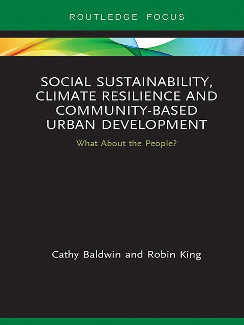 Social Sustainability, Climate Resilience and Community-Based Urban Development - Cathy Baldwin, Robin King