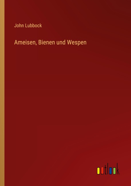 Ameisen, Bienen und Wespen - John Lubbock