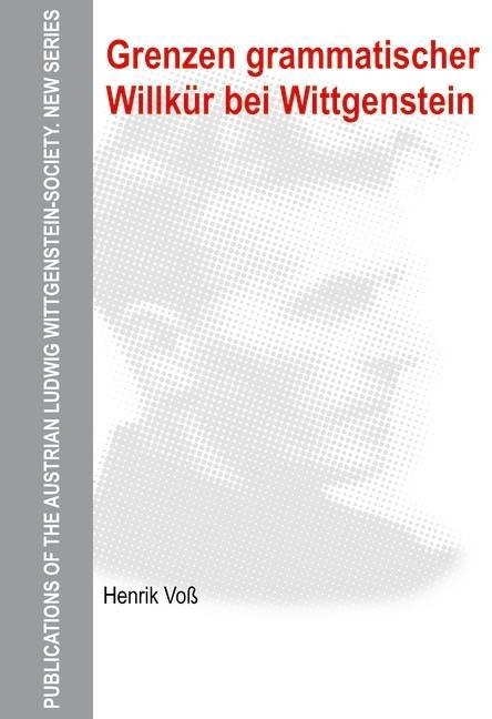 Grenzen grammatischer Willkür bei Wittgenstein - Henrik Voß