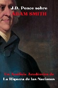 J.D. Ponce sobre Adam Smith: Un Análisis Académico de La Riqueza de las Naciones (Economía, #1) - J. D. Ponce