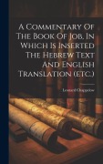 Cover-Bild zum Titel 'A Commentary Of The Book Of Job, In Which Is Inserted The Hebrew Text And English Translation (etc.)' von 'Leonard Chappelow'
