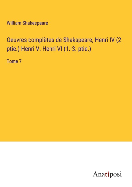 Oeuvres complètes de Shakspeare; Henri IV (2 ptie.) Henri V. Henri VI (1.-3. ptie.) - William Shakespeare