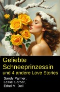 Cover-Bild zum Titel 'Geliebte Schneeprinzessin und 4 andere Love Stories' von 'Leslie Garber, Sandy Palmer, Ethel M. Dell'