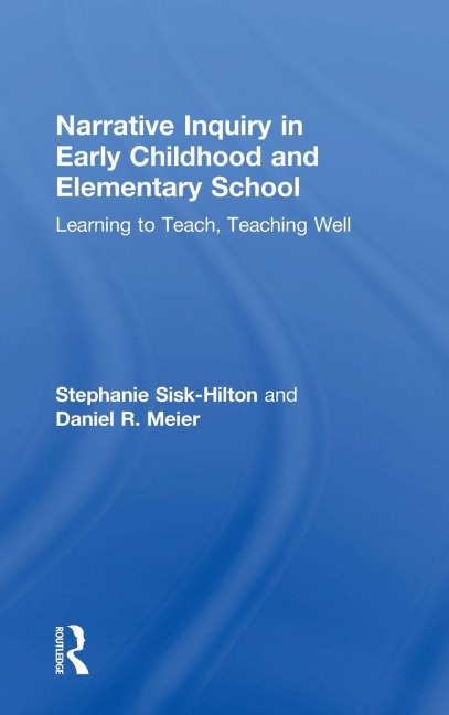Narrative Inquiry in Early Childhood and Elementary School - Stephanie Sisk-Hilton, Daniel R. Meier