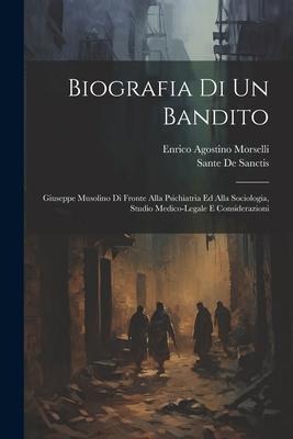 Biografia Di Un Bandito - Enrico Agostino Morselli, Sante De Sanctis