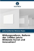 Cover-Bild zum Titel 'Bildungsreform, Reform der 1990er Jahre: Bildende Kunst und Innovation?' von 'Julio Guillermo Utreras Rojas'