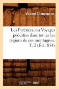 Cover-Bild zum Titel 'Les Pyrénées, Ou Voyages Pédestres Dans Toutes Les Régions de Ces Montagnes. T. 2 (Éd.1854)' von 'Vincent Chausenque'
