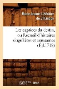 Cover-Bild zum Titel 'Les Caprices Du Destin, Ou Recueil d'Histoires Singulières Et Amusantes (Éd.1718)' von 'Marie-Jeanne L'Héritier de Villandon'