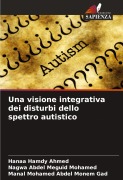 Cover-Bild zum Titel 'Una visione integrativa dei disturbi dello spettro autistico' von 'Hanaa Hamdy Ahmed, Nagwa Abdel Meguid Mohamed, Manal Mohamed Abdel Monem Gad'