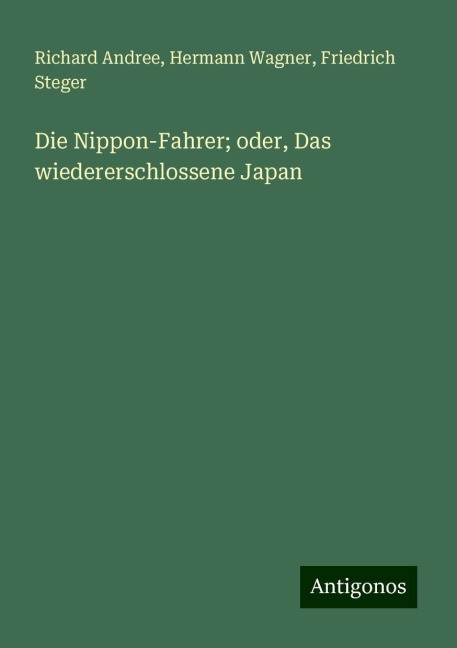 Die Nippon-Fahrer; oder, Das wiedererschlossene Japan - Richard Andree, Hermann Wagner, Friedrich Steger