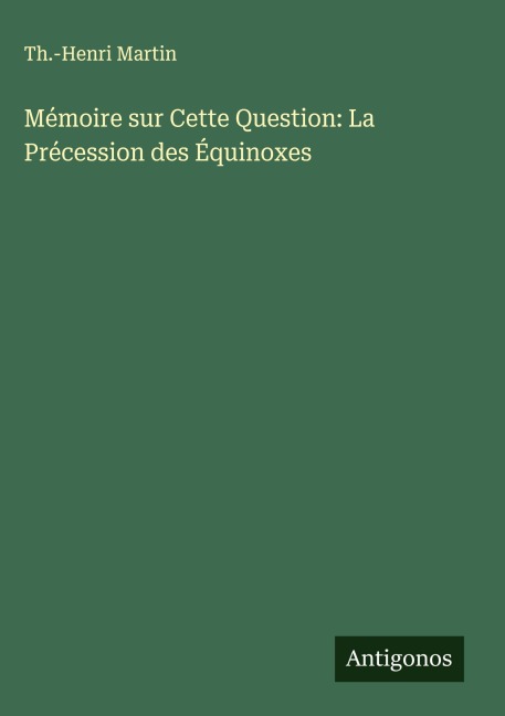 Mémoire sur Cette Question: La Précession des Équinoxes - Th. -Henri Martin