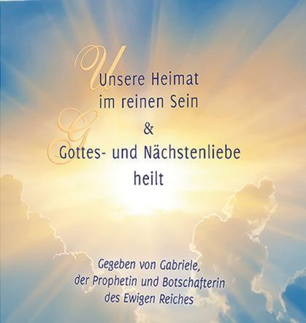 Unsere Heimat im reinen Sein & Gottes- und Nächstenliebe heilt - Gabriele