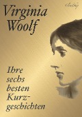 Cover-Bild zum Titel 'Virginia Woolf: Ihre sechs besten Kurzgeschichten' von 'Virginia Woolf, Armin J. Fischer'