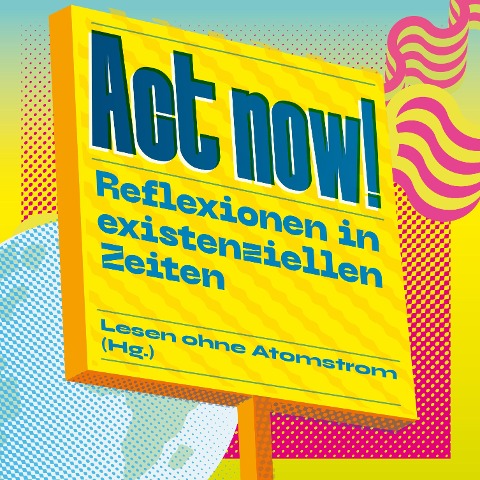 Act now! - Reflexionen in existenziellen Zeiten (Ungekürzt) - Swetlana Alexijewitsch, Martin Rees, Tima Kurdi, Frank Otto, Oliver Neß