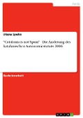 "Catalonia is not Spain" - Die Änderung des katalanischen Autonomiestatuts 2006 - Diana Spehn