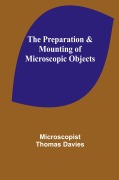 Cover-Bild zum Titel 'The Preparation & Mounting of Microscopic Objects' von 'Microscopist Thomas Davies'