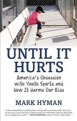 Until It Hurts: America's Obsession with Youth Sports and How It Harms Our Kids - Mark Hyman