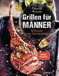 Grillen für Männer - 80 Rezepte ohne Schnickschnack - Thomas Krause