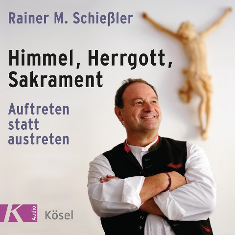 Himmel, Herrgott, Sakrament - Rainer M. Schießler