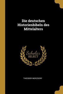 Die Deutschen Historienbibeln Des Mittelalters - Theodor Merzdorf
