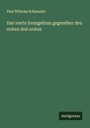 Cover-Bild zum Titel 'Das vierte Evangelium gegenüber den ersten drei ersten' von 'Paul Wilhelm Schmiedel'