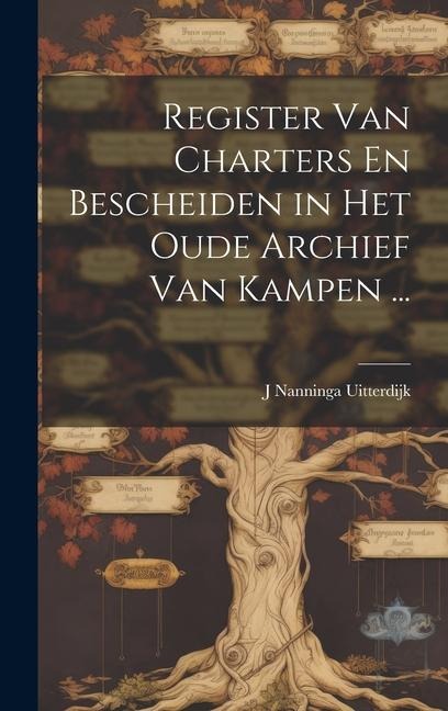 Register Van Charters En Bescheiden in Het Oude Archief Van Kampen ... - J Nanninga Uitterdijk