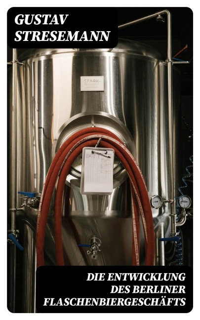 Die Entwicklung des Berliner Flaschenbiergeschäfts - Gustav Stresemann