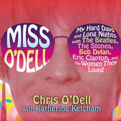 Miss O'Dell: My Hard Days and Long Nights with the Beatles, the Stones, Bob Dylan, Eric Clapton, and the Women They Loved - Chris O'Dell, Katherine Ketcham