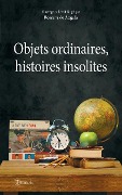 Cover-Bild zum Titel 'Objets ordinaires, histoires insolites' von 'Rossana de Angelis, Collectif'