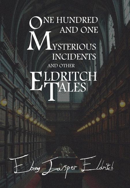 One Hundred and One Mysterious Incidents and other Eldritch Tales - Hardcover Edition - Ebony Jasper Eldritch