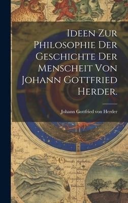 Ideen zur Philosophie der Geschichte der Menscheit von Johann Gottfried Herder. - 