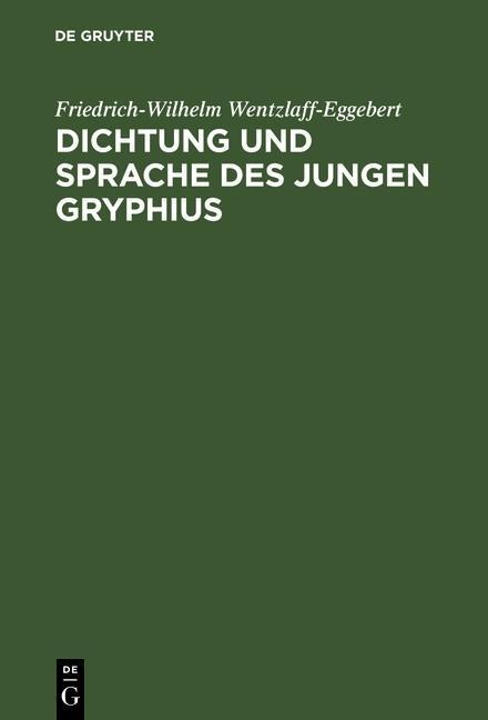 Dichtung und Sprache des jungen Gryphius - Friedrich-Wilhelm Wentzlaff-Eggebert