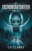 Cover-Bild zum Titel 'Die Erstkontaktdateien: Band 1 (Die Erstkontaktdateien Sammlung, #1)' von 'S. F. Clarke'