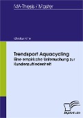 Trendsport Aquacycling - eine empirische Untersuchung zur Kundenzufriedenheit - Christian Kittel