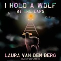 I Hold a Wolf by the Ears: Stories - Laura Van Den Berg