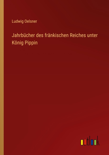 Jahrbücher des fränkischen Reiches unter König Pippin - Ludwig Oelsner