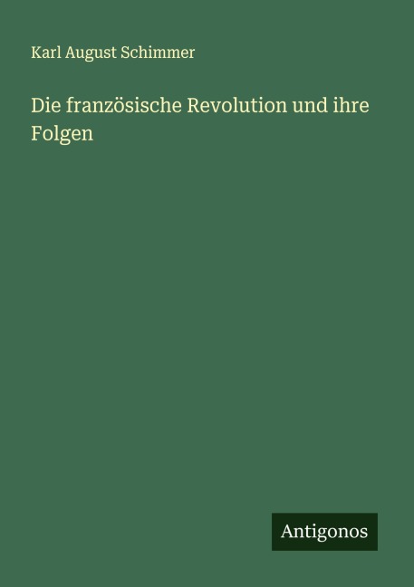 Die französische Revolution und ihre Folgen - Karl August Schimmer