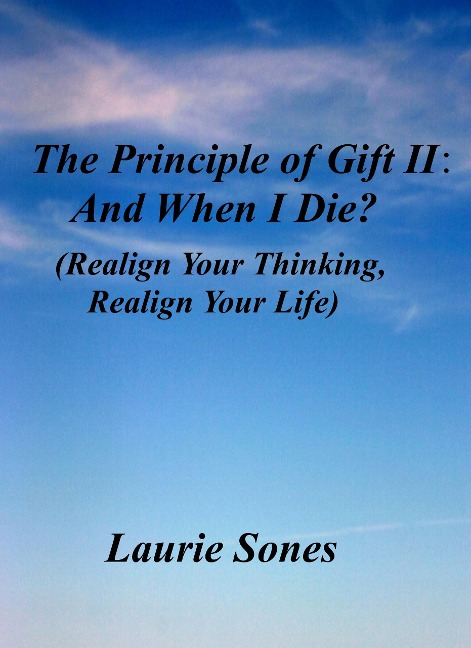 The Principle of Gift II: And When I Die? (Realign Your Thinking, Realign Your LIfe, #2) - Laurie Sones