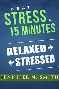 Beat Stress In 15 Minutes - Jennifer N. Smith
